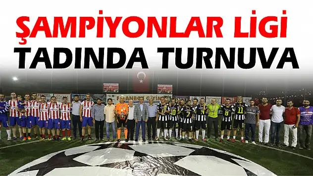 ŞAMPİYONLAR LİGİ TADINDA TURNUVA