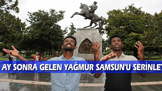 İki ay sonra gelen yağmur Samsun'u serinletti