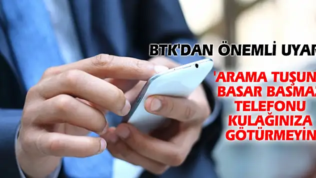 BTK'dan önemli uyarı: 'Arama tuşuna basar basmaz telefonu kulağınıza götürmeyin'