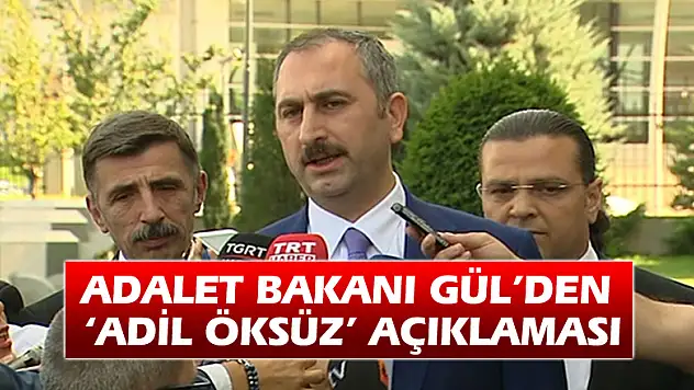 Adalet Bakanı Gül'den 'Adil Öksüz' açıklaması