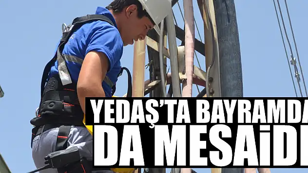 YEDAŞ'ta bayramda da mesaide