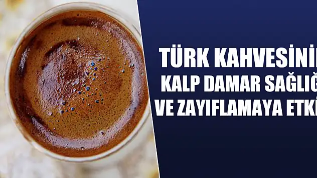 Türk kahvesinin kalp damar sağlığı ve zayıflamaya etkisi