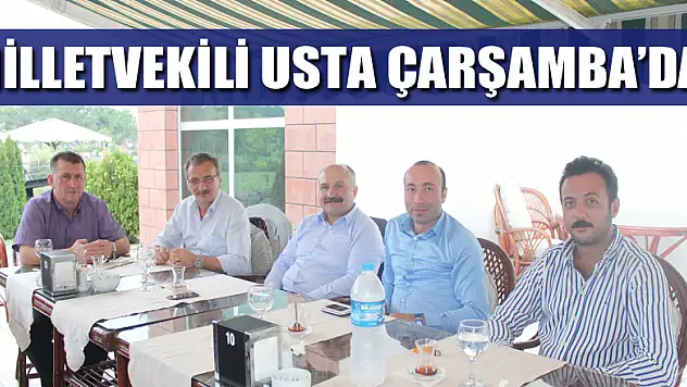 MİLLETVEKİLİ USTA ÇARŞAMBA'DA!