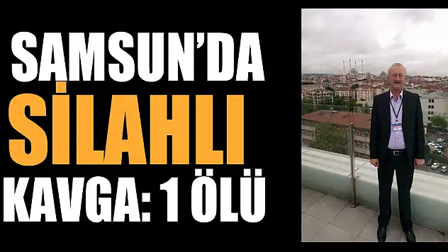 Samsun'da silahlı kavga: 1 ölü