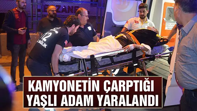Kamyonetin çarptığı yaşlı adam yaralandı