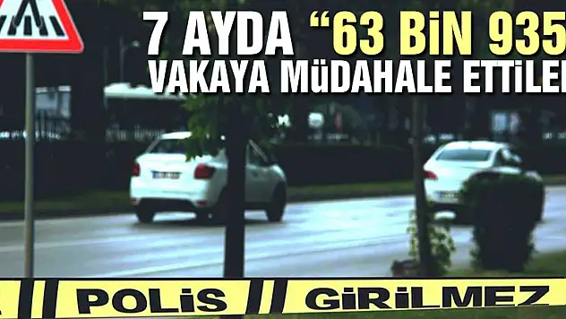 7 ayda '63 bin 935' vakaya müdahale ettiler