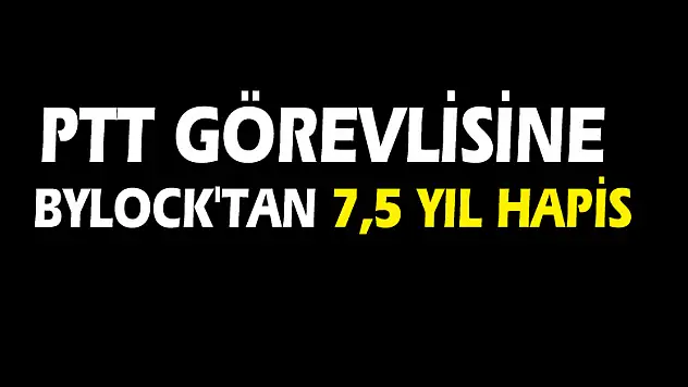 PTT görevlisine ByLock'tan 7,5 yıl hapis