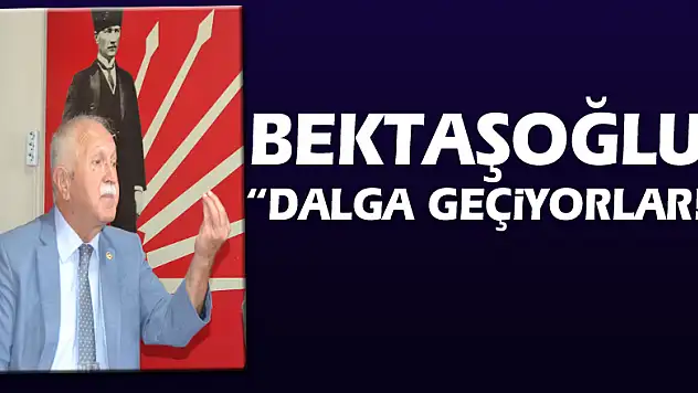 Bektaşoğlu 'Dalga geçiyorlar!'