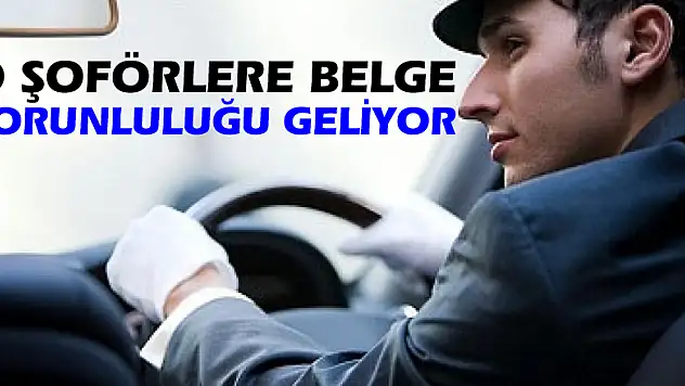 O şoförlere belge zorunluluğu geliyor