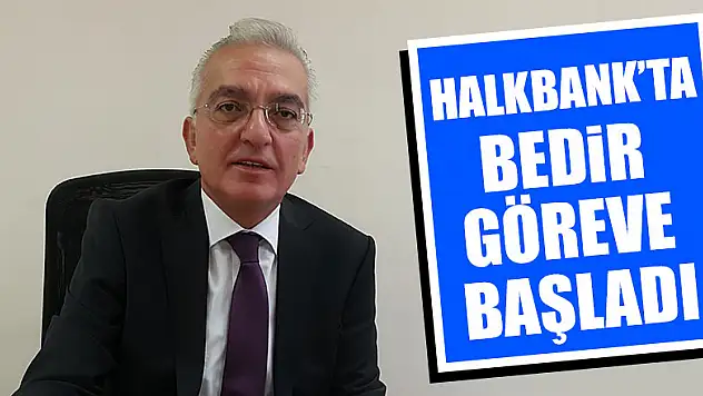 Halkbank'ta Bedir göreve başladı