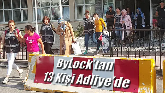 13 kişi ByLock'tan adliyede