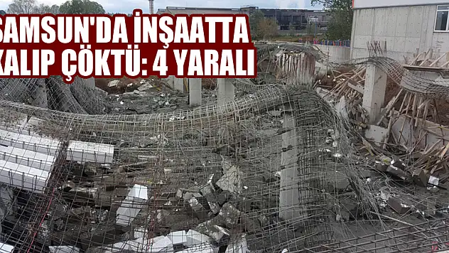 Samsun'da inşaatta kalıp çöktü: 4 yaralı