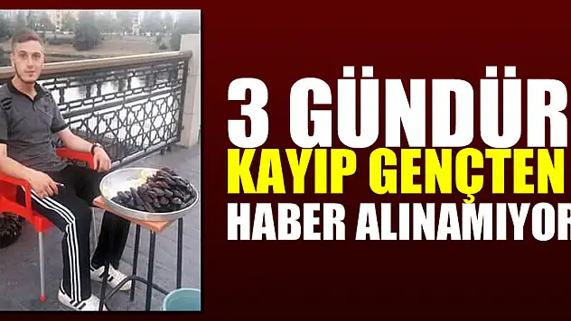 3 gündür kayıp gençten haber alınamıyor