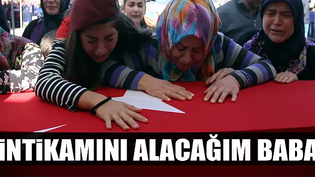 Şehit kızı yürekleri dağladı: 'İntikamını alacağım baba'