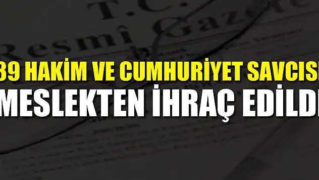 39 hakim ve cumhuriyet savcısı meslekten ihraç edildi