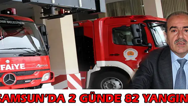 Samsun'da 2 günde 82 yangın 