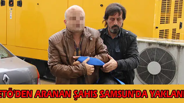 FETÖ'den aranan şahıs Samsun'da yakalandı 