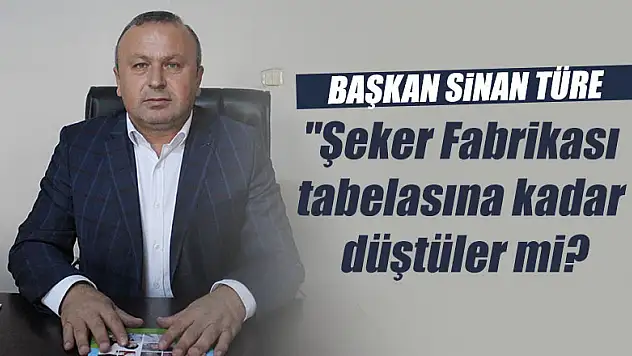 Türe, 'Şeker Fabrikası tabelasına kadar düştüler mi?