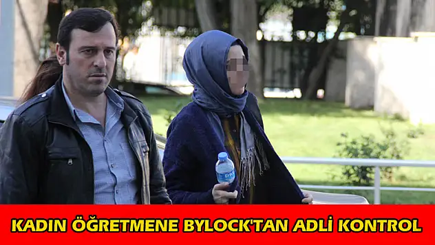 Kadın öğretmene ByLock'tan adli kontrol 