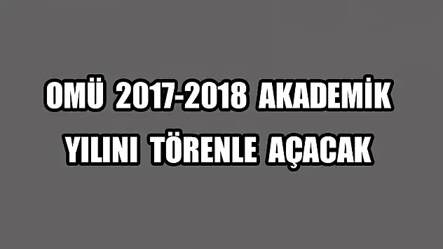 OMÜ 2017-2018 akademik yılını törenle açacak