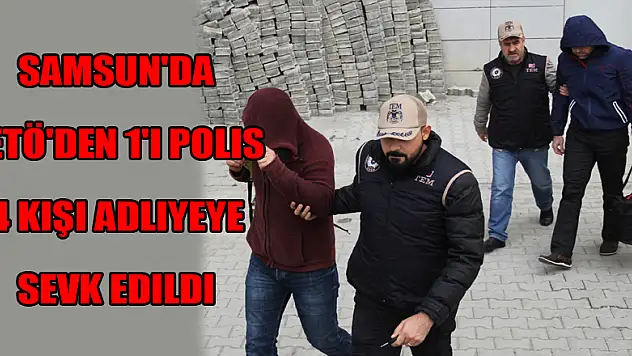 Samsun'da FETÖ'den 1'i polis 4 kişi adliyeye sevk edildi 