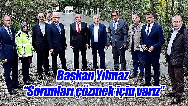 Başkan Yılmaz: 'Sorunları çözmek için varız'