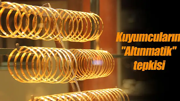 Kuyumcuların 'Altınmatik' tepkisi