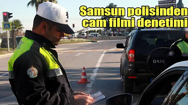 Samsun polisinden cam filmi denetimi