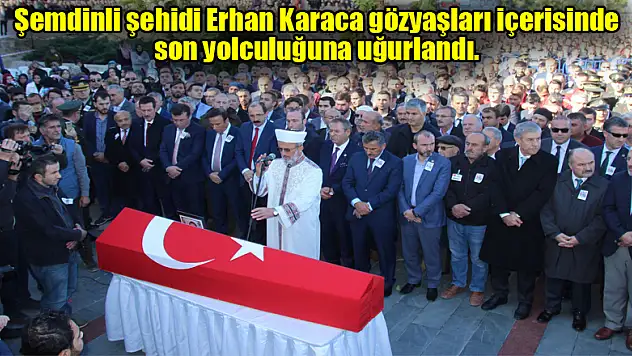 Şemdinli şehidi Erhan Karaca gözyaşları içerisinde son yolculuğuna uğurlandı. 