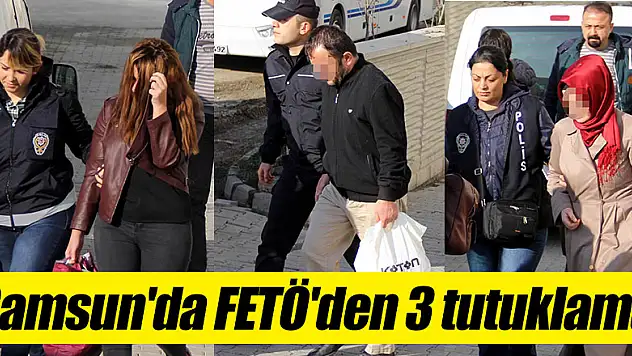Samsun'da FETÖ'den 3 tutuklama 