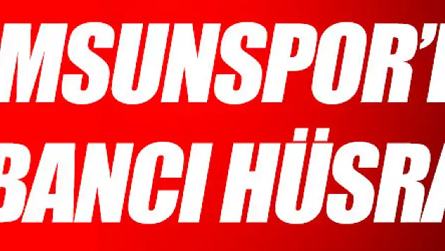Samsunspor'da yabancı hüsranı