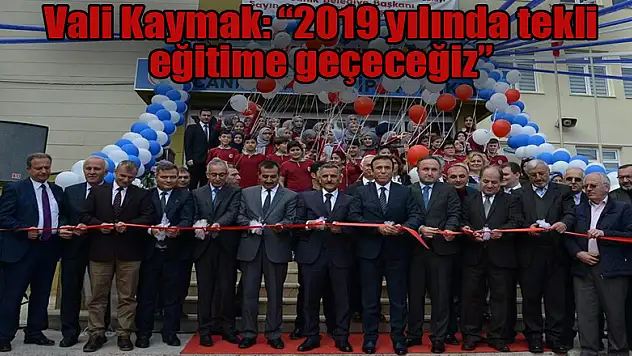 Vali Kaymak: '2019 yılında tekli eğitime geçeceğiz'