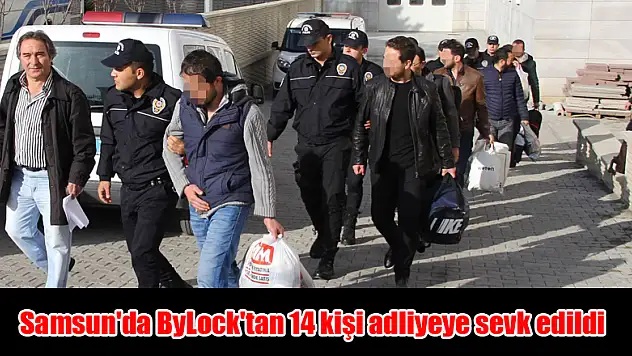 Samsun'da ByLock'tan 14 kişi adliyeye sevk edildi 