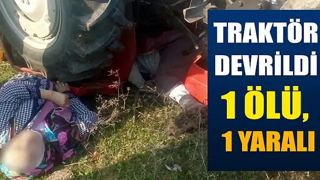 Traktör devrildi: 1 ölü, 1 yaralı