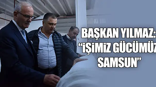  Başkan Yılmaz: 'İşimiz gücümüz Samsun'