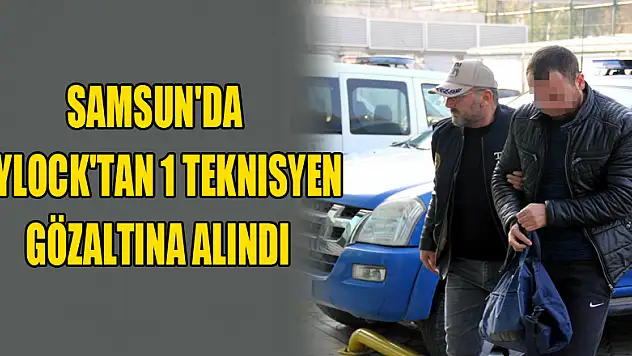Samsun'da ByLock'tan 1 teknisyen gözaltına alındı