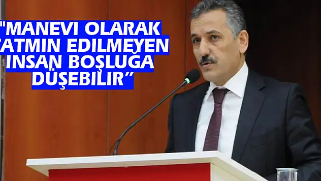Vali Kaymak: 'Manevi olarak tatmin edilmeyen insan boşluğa düşebilir'
