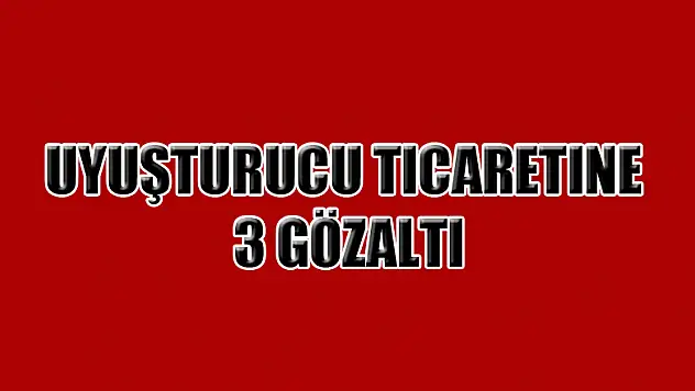 Uyuşturucu ticaretine 3 gözaltı