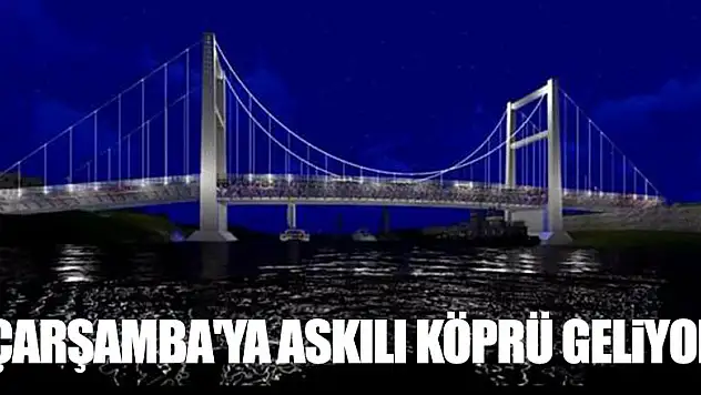 ÇARŞAMBA'YA ASKILI KÖPRÜ GELİYOR