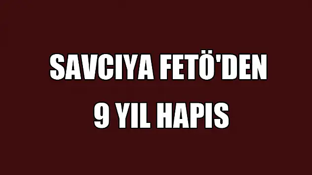 Savcıya FETÖ'den 9 yıl hapis 