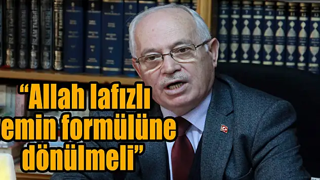  'Allah lafızlı yemin formülüne dönülmeli'