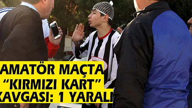 Amatör maçta 'kırmızı kart' kavgası: 1 yaralı