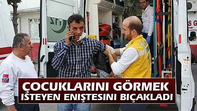 Çocuklarını görmek isteyen eniştesini bıçakladı
