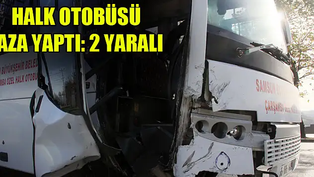 Samsun'da halk otobüsü kaza yaptı: 2 yaralı