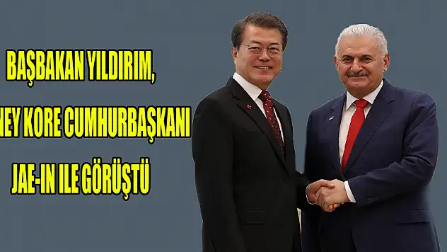 Başbakan Yıldırım, Güney Kore Cumhurbaşkanı Jae-In ile görüştü 