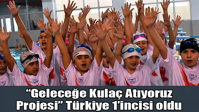 'Geleceğe Kulaç Atıyoruz Projesi' Türkiye 1'incisi oldu
