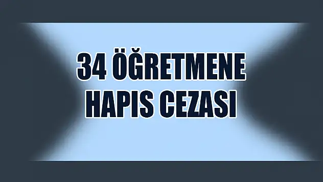 34 öğretmene hapis cezası