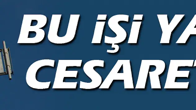 Bu işi yapmak cesaret ister