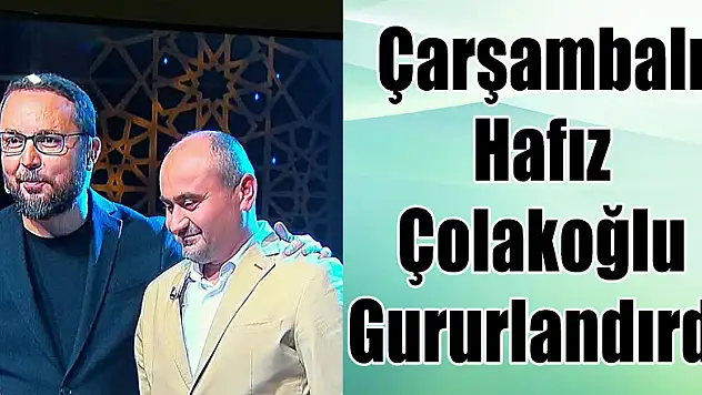Çarşambalı Hafız Çolakoğlu Gururlandırdı