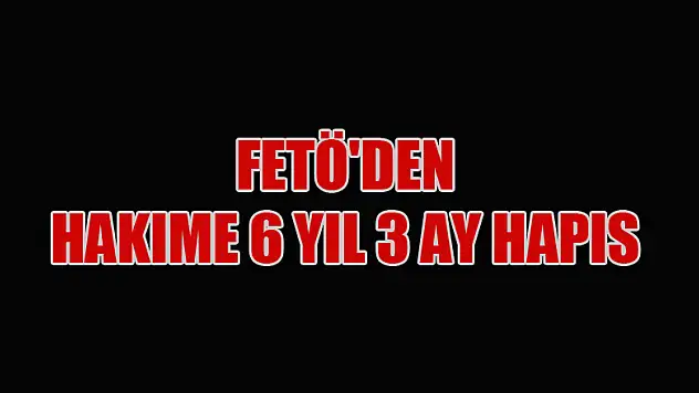 Samsun'da FETÖ'den hakime 6 yıl 3 ay hapis